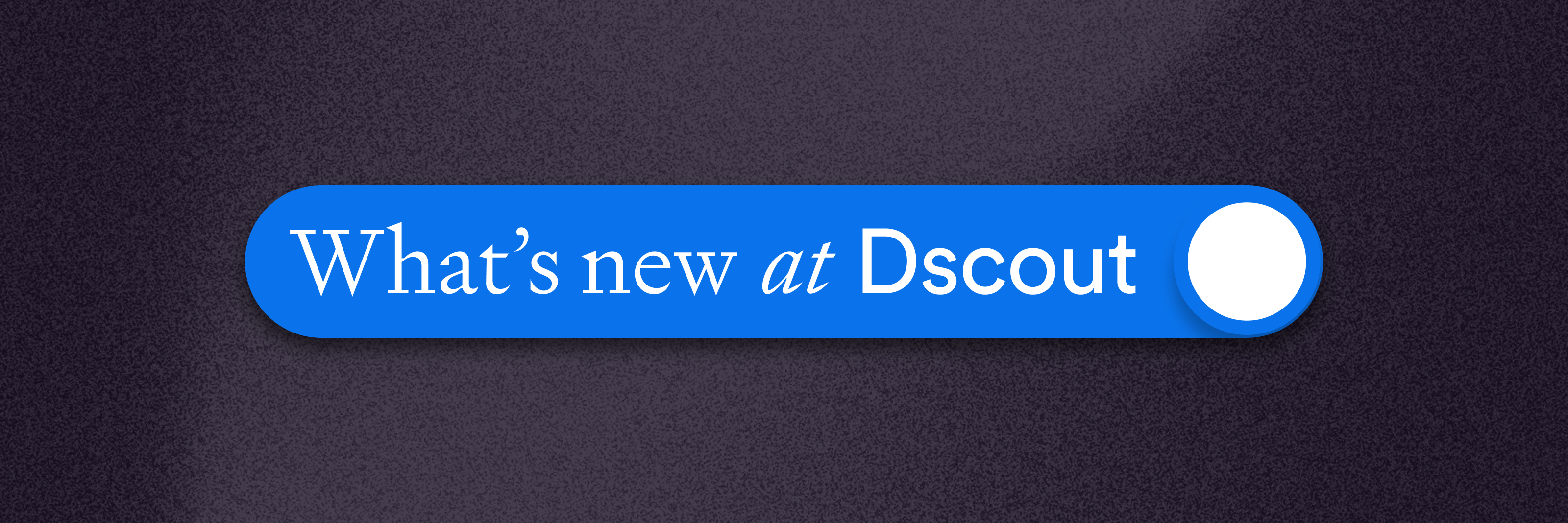 What's new at Dscout Banner.png